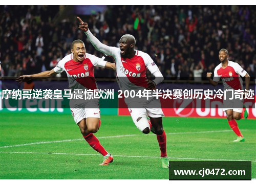 摩纳哥逆袭皇马震惊欧洲 2004年半决赛创历史冷门奇迹